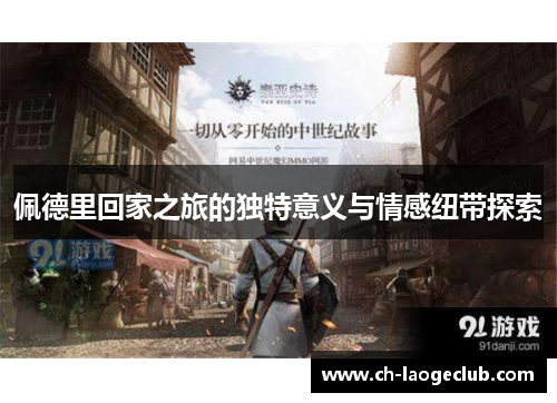 佩德里回家之旅的独特意义与情感纽带探索