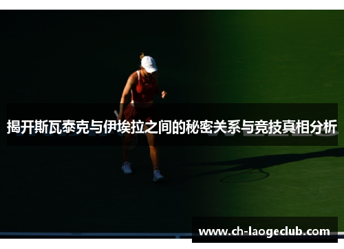 揭开斯瓦泰克与伊埃拉之间的秘密关系与竞技真相分析