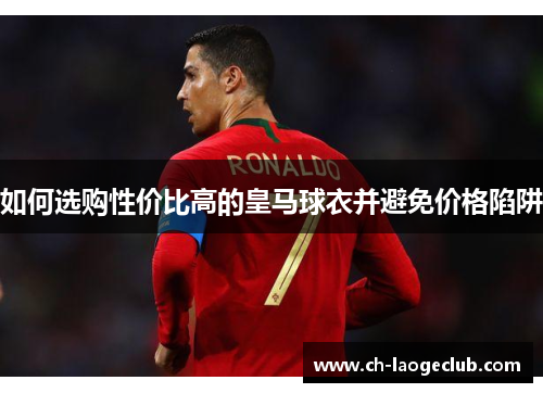 如何选购性价比高的皇马球衣并避免价格陷阱