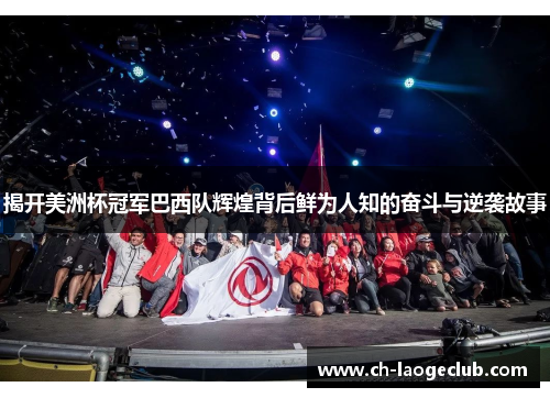 揭开美洲杯冠军巴西队辉煌背后鲜为人知的奋斗与逆袭故事 揭开美洲杯冠军巴西队辉煌背后鲜为人知的奋斗与逆袭故事