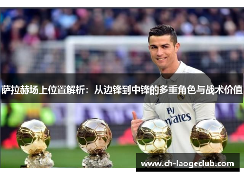 萨拉赫场上位置解析:从边锋到中锋的多重角色与战术价值 萨拉赫场上位置解析:从边锋到中锋的多重角色与战术价值