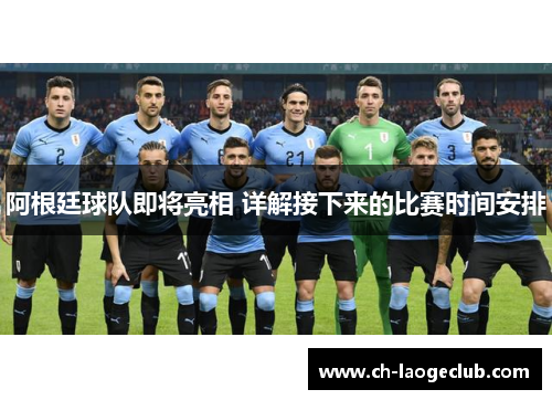 阿根廷球队即将亮相 详解接下来的比赛时间安排