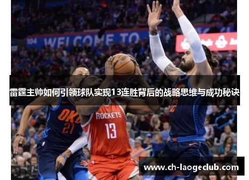 雷霆主帅如何引领球队实现13连胜背后的战略思维与成功秘诀 雷霆主帅如何引领球队实现13连胜背后的战略思维与成功秘诀