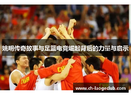 姚明传奇故事与足篮电竞崛起背后的力量与启示