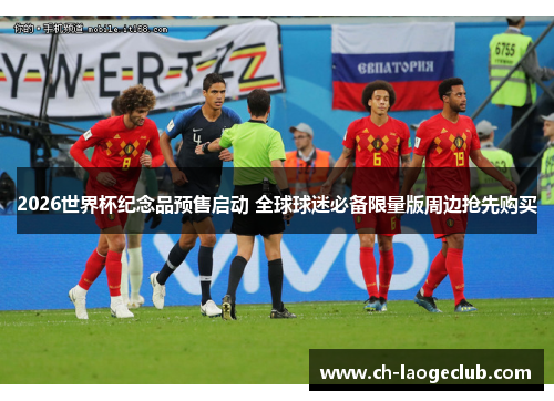 2026世界杯纪念品预售启动 全球球迷必备限量版周边抢先购买