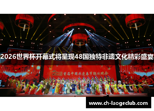 2026世界杯开幕式将呈现48国独特非遗文化精彩盛宴